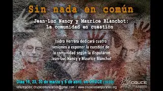 SIN NADA EN COMÚN. Nancy y Blanchot: La cuestión de la comunidad. Isidro Herrera. Sesión 2.