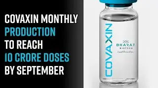 Vaccine Shortage: Covaxin monthly production to reach 10 crore doses by September