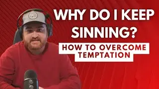 Why Do I Keep Sinning? (How to Overcome Temptation)