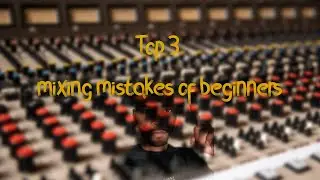 Top 3 beginner mixing mistakes