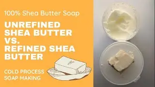 100% Shea Butter Soap Making (Unrefined Shea butter vs Shea Butter)