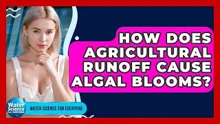 How Does Agricultural Runoff Cause Algal Blooms? - Water Science For Everyone