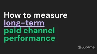 How to measure paid channel long-term performance? - ROAS, CLV & CAC