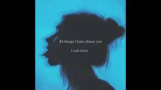 10 things I hate about you - Leah Kate - slowed