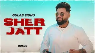 Sher Jatt (Remix) - Gulab Sidhu | Nvee | Nav Garhiwala | Latest Punjabi Songs 2023 | New Songs 2024