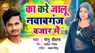 का करे जालू नवाबगंज बजार में | Nawabganj Gonda Song |Monu Diwana |गोण्डा जिला का सबसे सुपरहिट सॉन्ग