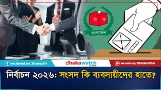 জাতীয় সংসদ নির্বাচনে ব্যবসায়ীদের দাপট, রাজনীতিক মাত্র ২৬ | BD Election | Candidate | Dhakawatch24
