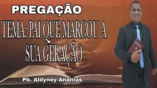 PREGA&Ccedil;&Atilde;O TEMA: PAI QUE MARCOU A SUA GERA&Ccedil;&Atilde;O | PB ALDYNEY ANANAIS