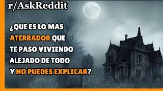 ¿Qué es lo mas ATERADOR que te paso viviendo alejado de todo y NO PUEDES EXPLICAR?