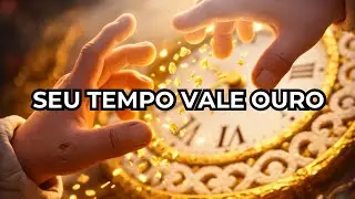 SEU TEMPO VALE OURO | NÃO DESPERDICE A SUA VIDA