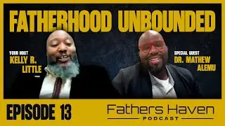 Breaking Cycles and Building Legacy With Dr. Mathew Alemu, PhD | The Fathers Haven Podcast | EP. 13