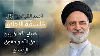 احمد القبانجي | فلسفة الأخلاق 35 - ضياع الأخلاق بين حق الله و حقوق الإنسان - 2023