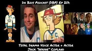 Da Bois Podcast (DBP) Ep 217: Total Drama Voice Actor + Actor Jack “Wayne” Copland