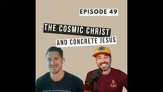 The Cosmic Christ and Concrete Jesus (with Kevin Sweeney) | Ep. 49