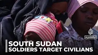 South Sudan violence : Civilians report being targeted by soldiers