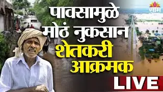 LIVE | पावसामुळे मोठं नुकसान, शेतकरी आक्रमक, 
