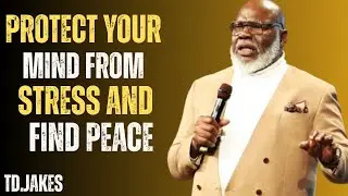 Protect Your Mind from Stress & Find Peace | T.D. Jakes BEST Motivational Speech |