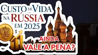 Custo de vida na Rússia em 2025?  Ainda vale a pena?