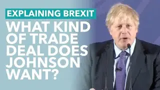 UK/EU Trade Deal: What Does Johnson Want? - Brexit Explained