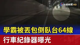 學霸被丟包倒臥台64線 行車紀錄器曝光