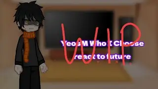 [WIP] YeosM Who I Choose react to future (12/?) | 14+ | Not Finished