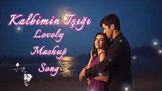 Kalbimin Işığı 💫 | Turkish 🇹🇷 Lovely Mashup 💜 2025 Song
