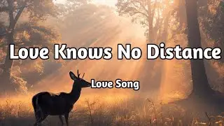 Love Knows No Distance 💕 (Lyrics) | Long Distance Love Song | Romantic Music 2025