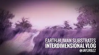 earth-human substrates interdimensional VLOG