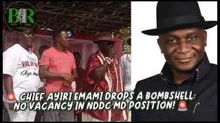 CHIEF&nbsp;AYIRI EMAMI DROPS A BOMBSHELL: N VACANCY IN NDDC MD POSITION! 🚨