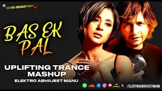 BAS EK PAL | UPLIFTING TRANCE MASH | ELEKTRO ABHIIJEET MANU  | KK | 2025 REMIX | VIRAL