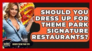 Should You Dress Up For Theme Park Signature Restaurants? - Insider Theme Park Tips