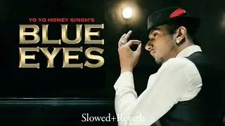 Blue Eyes (Slowed+Reverb) 20s Lofi Song | Yo Yo Honey Singh | 