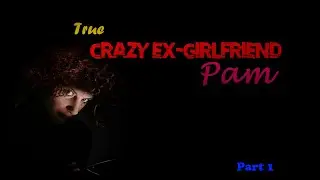 True Story of a Crazy Ex: Pam Pt. 1