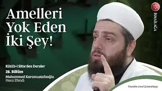 Kütüb-i Sitte'den Dersler: 28) Amelleri Yok Eden İki Şey! - Muhammed Karamustafaoğlu Hoca Efendi