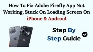 How To Fix Adobe Firefly App Not Working, Stuck On Loading Screen On iPhone & Android