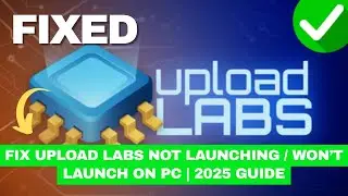 Fix Upload Labs Not Launching / Won&rsquo;t Launch on PC | 2025 Guide