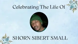 Celebrating The Life Of Shorn Sibert Small