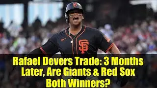 Rafael Devers Trade: 3 Months Later, Are Giants & Red Sox Both Winners?