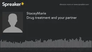 Drug treatment and your partner (made with Spreaker)