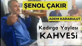 Şenol Çakır Kadırga Yaylası Ağasar Kahvesi Muhabbet