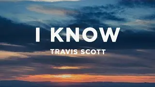 Travis Scott - I KNOW ? (Lyrics)