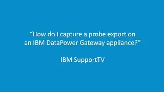 How do I capture a probe export on an IBM DataPower Gateway appliance?