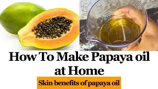 Easy way to make papaya oil at home-benefits