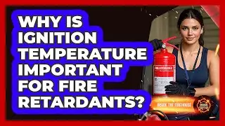 Why Is Ignition Temperature Important For Fire Retardants? - Inside the Firehouse