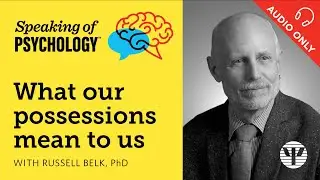 What our possessions mean to us, with Russell Belk, PhD | Speaking of Psychology