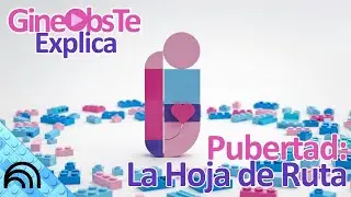 Pubertad: La Hoja de Ruta | GineObsTe Explica