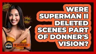 Were Superman II Deleted Scenes Part Of Donner's Vision?