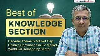 Best of Knowledge Section S3E3- Decadal Theme, China's Dominance in EV Market & Oil Demand by Sector