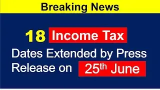 18 Income tax dates extended by press release on 25th June 2021| Breaking News|