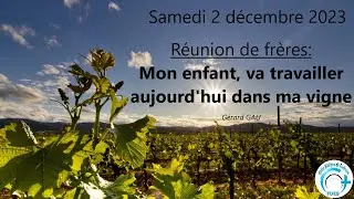 Samedi 02.12.23 Réunion de frères: Mon enfant, va travailler aujourd'hui dans ma vigne (Gérard GAU)